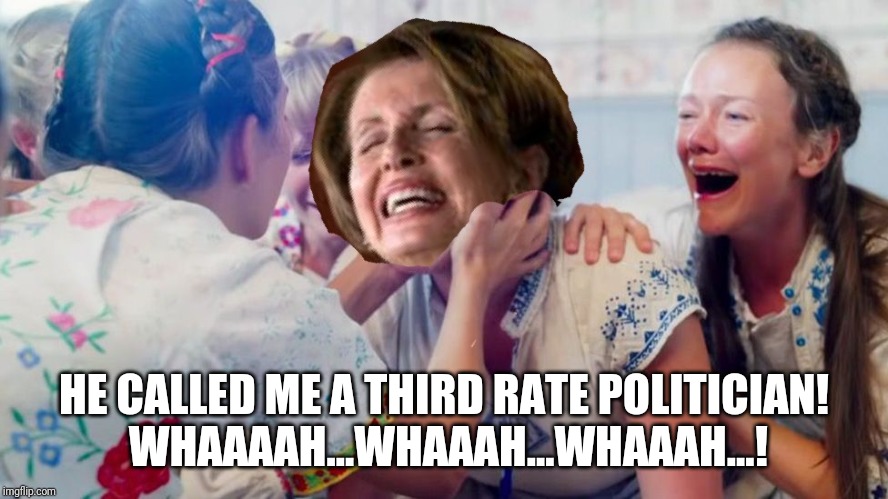 A MidSommar Meeting Walkout | HE CALLED ME A THIRD RATE POLITICIAN!
 WHAAAAH...WHAAAH...WHAAAH...! | image tagged in nancy pelosi,chuck schumer,movies,midsommar,democratic party,syria | made w/ Imgflip meme maker