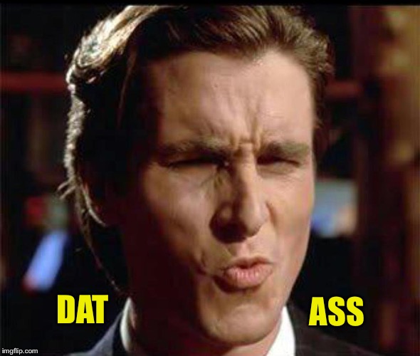 Christian Bale Ooh | DAT ASS | image tagged in christian bale ooh | made w/ Imgflip meme maker