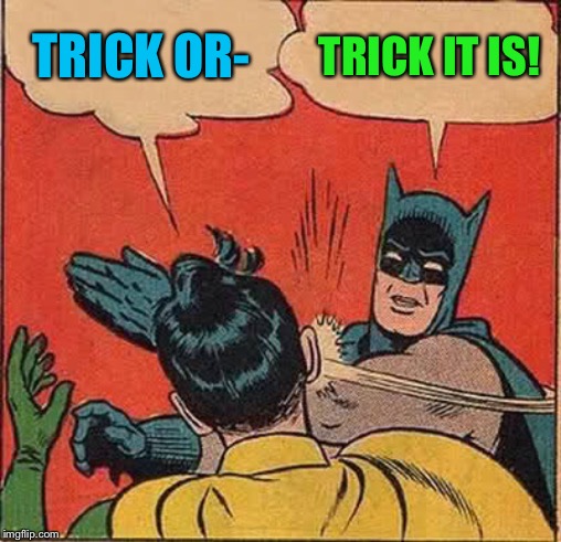 Batman Slapping Robin Meme | TRICK OR- TRICK IT IS! | image tagged in memes,batman slapping robin | made w/ Imgflip meme maker