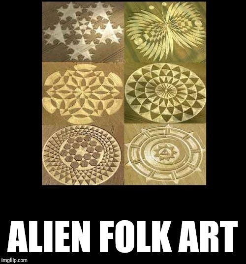 crop circles | ALIEN FOLK ART | image tagged in crop circles | made w/ Imgflip meme maker
