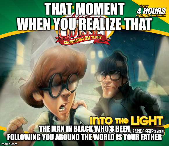 THAT MOMENT WHEN YOU REALIZE THAT; THE MAN IN BLACK WHO'S BEEN FOLLOWING YOU AROUND THE WORLD IS YOUR FATHER | image tagged in adventures in odyssey | made w/ Imgflip meme maker