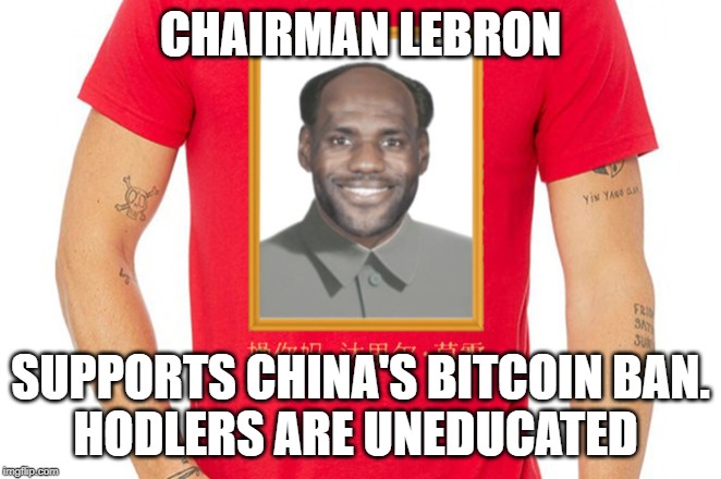 CHAIRMAN LEBRON; SUPPORTS CHINA'S BITCOIN BAN.

HODLERS ARE UNEDUCATED | made w/ Imgflip meme maker