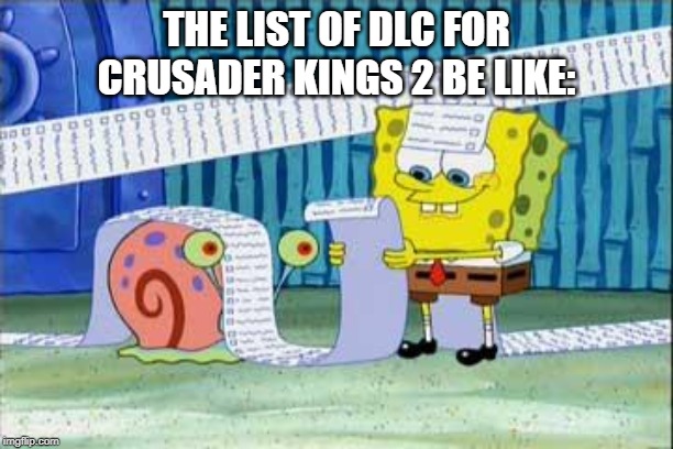 Spongebob's List | THE LIST OF DLC FOR CRUSADER KINGS 2 BE LIKE: | image tagged in spongebob's list | made w/ Imgflip meme maker