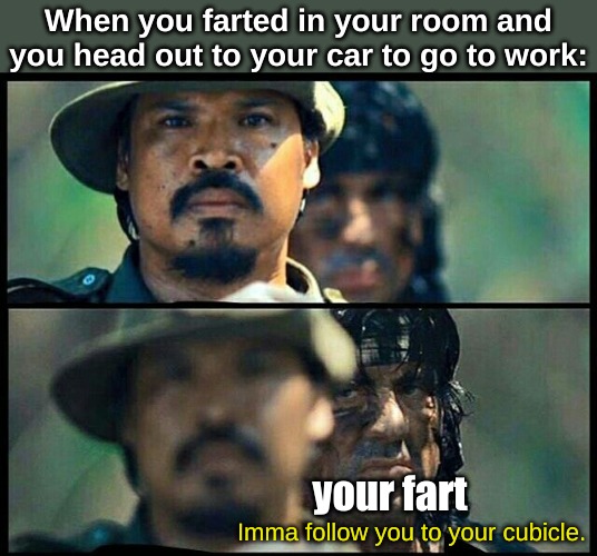 When you farted in your room and you head out to your car to go to work:; your fart; Imma follow you to your cubicle. | image tagged in memes,life | made w/ Imgflip meme maker