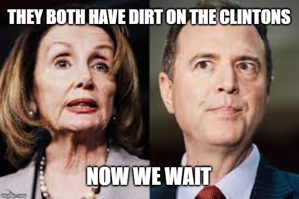Pelosi and Schiff | THEY BOTH HAVE DIRT ON THE CLINTONS; NOW WE WAIT | image tagged in pelosi and schiff,clintons,suicide,politics,democrats | made w/ Imgflip meme maker
