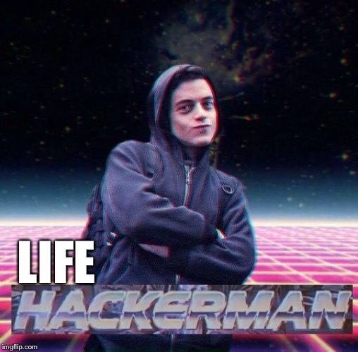 HackerMan | LIFE | image tagged in hackerman | made w/ Imgflip meme maker