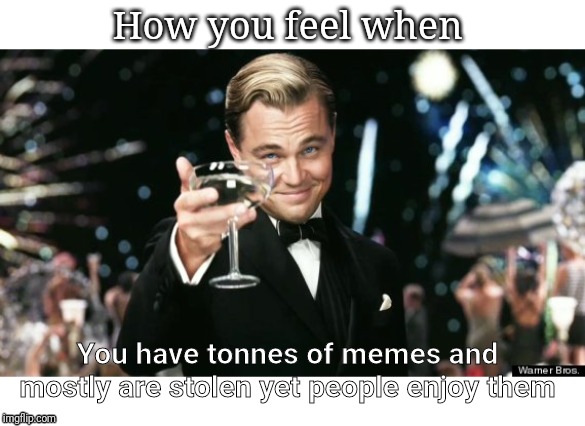 Winners | How you feel when; You have tonnes of memes and mostly are stolen yet people enjoy them | image tagged in winners | made w/ Imgflip meme maker