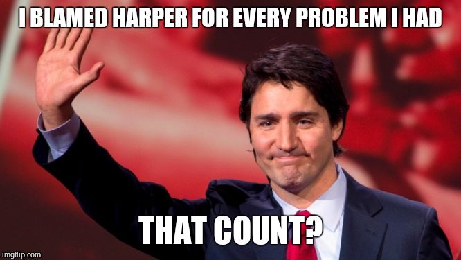 Justin Trudeau Hand Up | I BLAMED HARPER FOR EVERY PROBLEM I HAD THAT COUNT? | image tagged in justin trudeau hand up | made w/ Imgflip meme maker