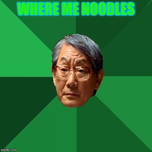 High Expectations Asian Father Meme | WHERE ME NOODLES | image tagged in memes,high expectations asian father | made w/ Imgflip meme maker
