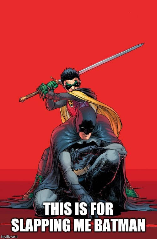 Robin Gets Revenge | THIS IS FOR SLAPPING ME BATMAN | image tagged in robin gets revenge | made w/ Imgflip meme maker