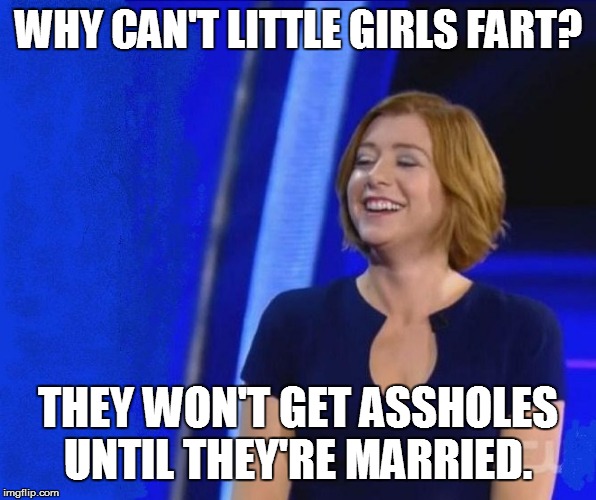 Life in America | WHY CAN'T LITTLE GIRLS FART? THEY WON'T GET ASSHOLES UNTIL THEY'RE MARRIED. | image tagged in funny | made w/ Imgflip meme maker