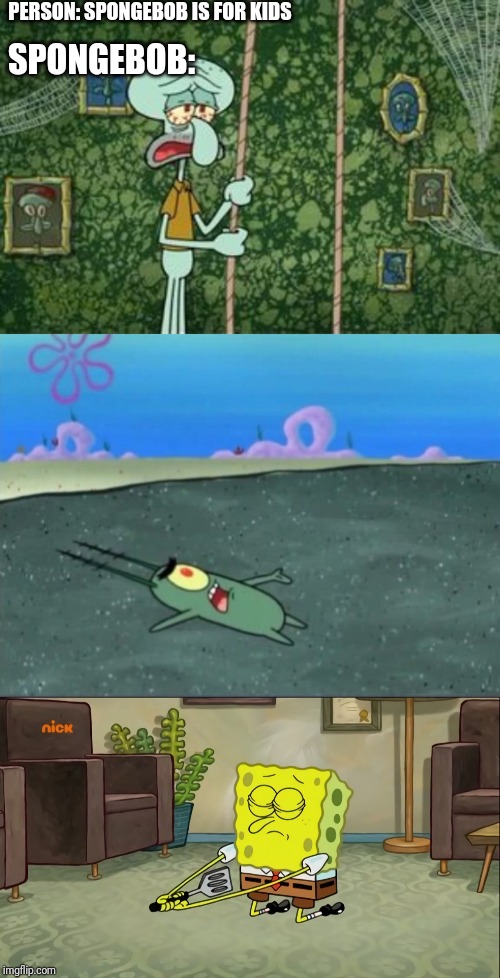 PERSON: SPONGEBOB IS FOR KIDS; SPONGEBOB: | made w/ Imgflip meme maker