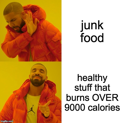 Drake Hotline Bling Meme | junk food; healthy stuff that burns OVER 9000 calories | image tagged in memes,drake hotline bling | made w/ Imgflip meme maker