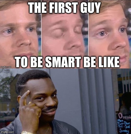THE FIRST GUY; TO BE SMART BE LIKE | image tagged in point to head,first guy to | made w/ Imgflip meme maker