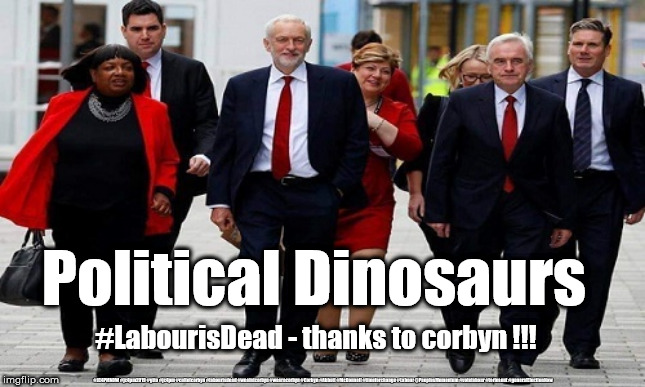 Corbyn's Labour - political Dinosaurs | Political Dinosaurs; #LabourisDead - thanks to corbyn !!! #JC4PMNOW #jc4pm2019 #gtto #jc4pm #cultofcorbyn #labourisdead #weaintcorbyn #wearecorbyn #Corbyn #Abbott #McDonnell #timeforchange #Labour @PeoplesMomentum #votelabour #toriesout #generalElectionNow | image tagged in corbyn's labour,cultofcorbyn,labourisdead,jc4pmnow gtto jc4pm2019,momentum students,brexit corbyn boris swinson trump | made w/ Imgflip meme maker