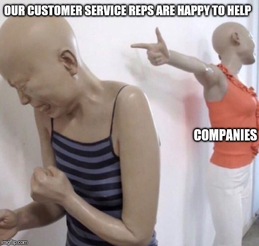 Pointing Mannequin | OUR CUSTOMER SERVICE REPS ARE HAPPY TO HELP; COMPANIES | image tagged in pointing mannequin,retail | made w/ Imgflip meme maker