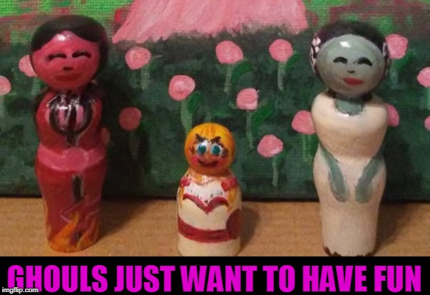GHOULS JUST WANT TO HAVE FUN | made w/ Imgflip meme maker