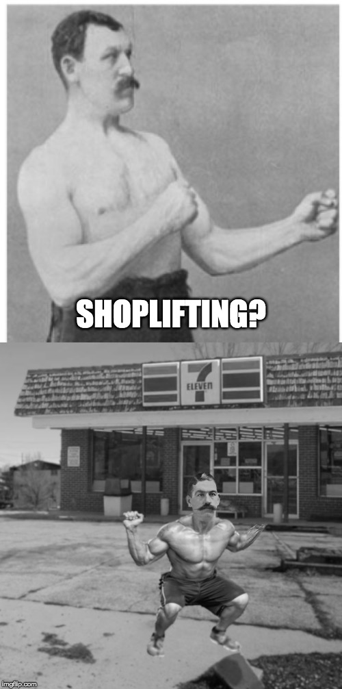 Upvoting gets you points! | SHOPLIFTING? | image tagged in memes,overly manly man,funny,shoplifting | made w/ Imgflip meme maker
