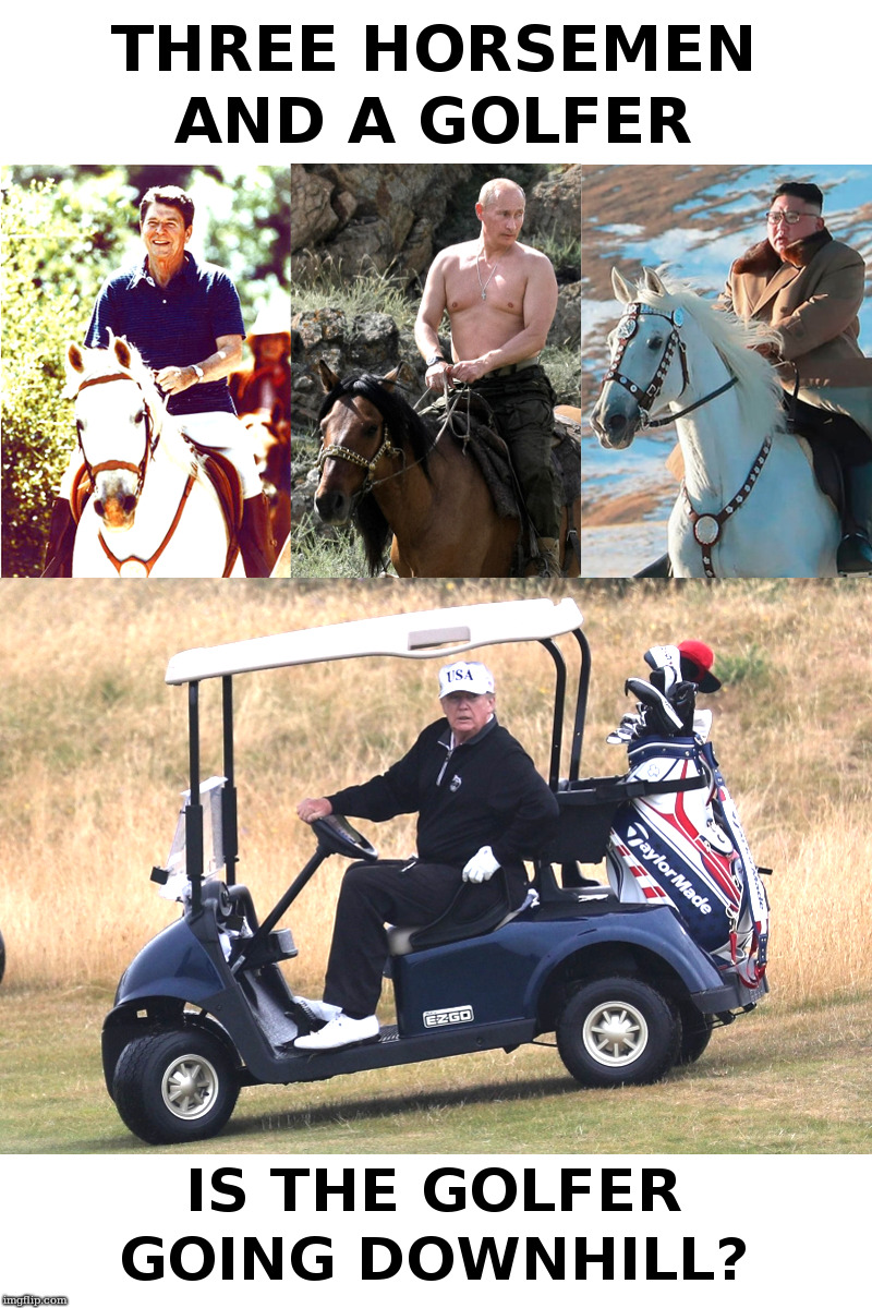 Three Horsemen and a Golfer | image tagged in ronald reagan,vladimir putin,kim jong un,horses,trump golfing | made w/ Imgflip meme maker