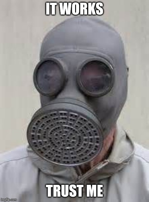 Gas mask | IT WORKS TRUST ME | image tagged in gas mask | made w/ Imgflip meme maker