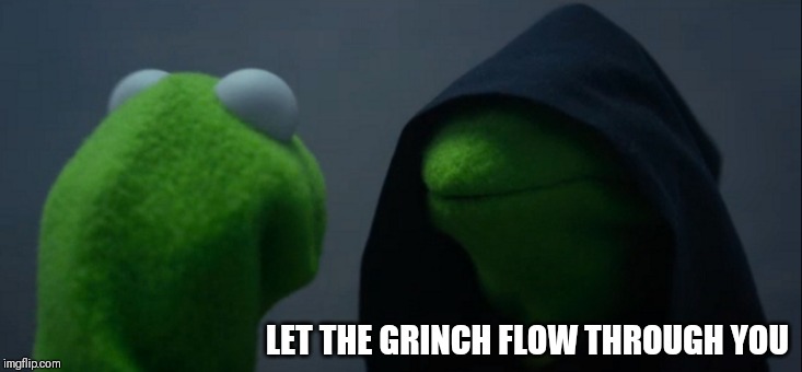 LET THE GRINCH FLOW THROUGH YOU | image tagged in memes,evil kermit | made w/ Imgflip meme maker