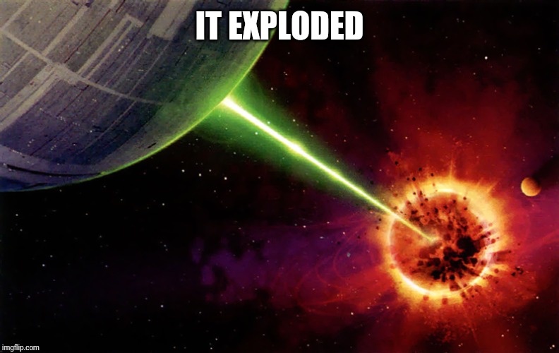 Death star firing | IT EXPLODED | image tagged in death star firing | made w/ Imgflip meme maker