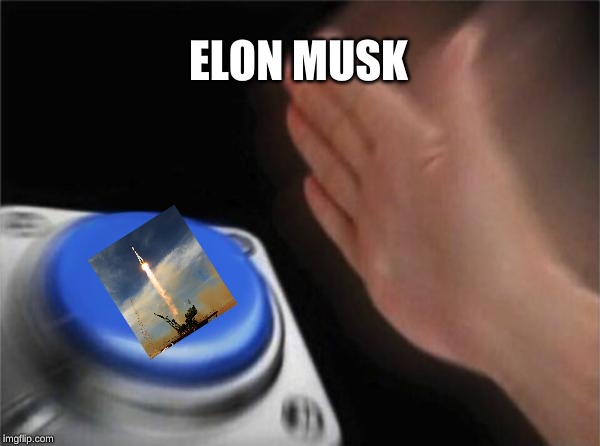 Blank Nut Button | ELON MUSK | image tagged in memes,blank nut button | made w/ Imgflip meme maker