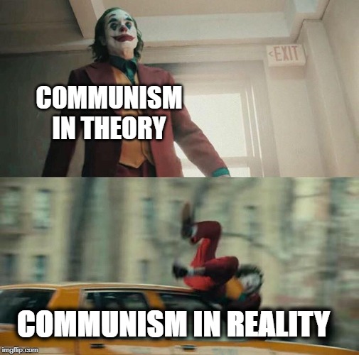 Joaquin Phoenix Joker Car | COMMUNISM IN THEORY; COMMUNISM IN REALITY | image tagged in joaquin phoenix joker car | made w/ Imgflip meme maker
