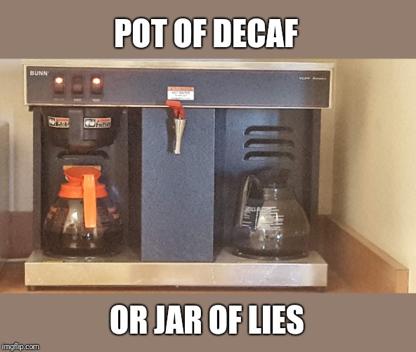 DECAF WUT | POT OF DECAF; OR JAR OF LIES | image tagged in decaf wut | made w/ Imgflip meme maker