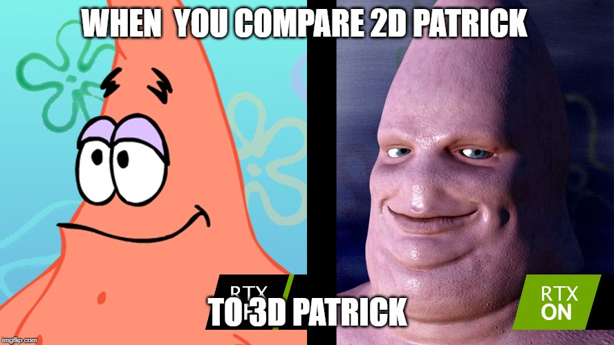 WHEN  YOU COMPARE 2D PATRICK; TO 3D PATRICK | made w/ Imgflip meme maker