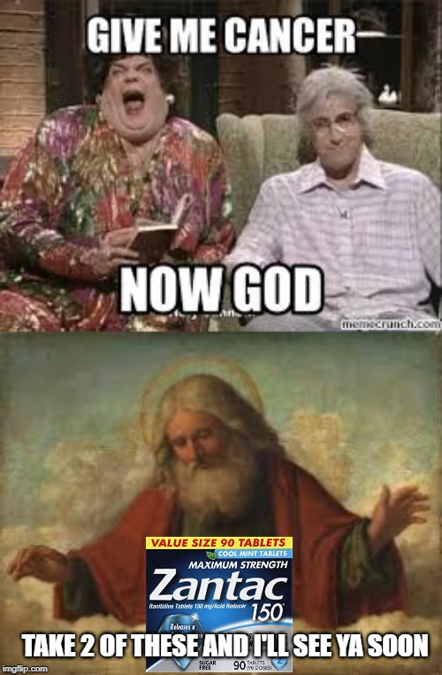 I Want a Tumor | TAKE 2 OF THESE AND I'LL SEE YA SOON | image tagged in god | made w/ Imgflip meme maker