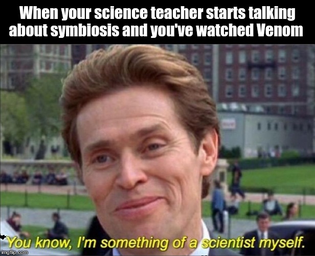 You know, I'm something of a scientist myself | When your science teacher starts talking about symbiosis and you've watched Venom | image tagged in you know i'm something of a scientist myself | made w/ Imgflip meme maker