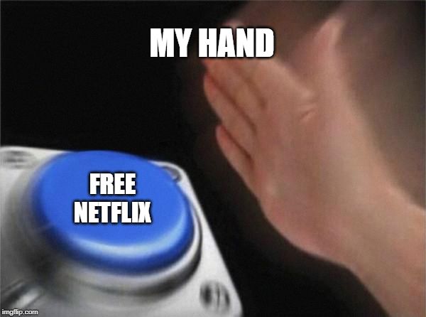 Blank Nut Button | MY HAND; FREE NETFLIX | image tagged in memes,blank nut button | made w/ Imgflip meme maker