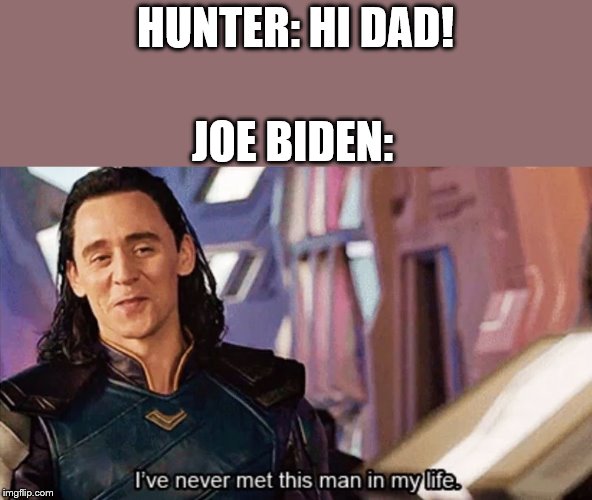 I Have Never Met This Man In My Life | HUNTER: HI DAD! JOE BIDEN: | image tagged in i have never met this man in my life | made w/ Imgflip meme maker