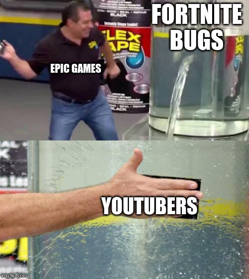 Flex Tape | FORTNITE BUGS; EPIC GAMES; YOUTUBERS | image tagged in flex tape | made w/ Imgflip meme maker