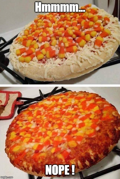 Candy Corn Pizza... NOPE! | Hmmmm... NOPE ! | image tagged in candy corn pizza,happy halloween,funny memes,pizza | made w/ Imgflip meme maker