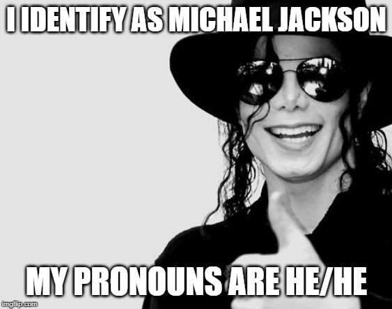 Michael Jackson - Okay Yes Sign | I IDENTIFY AS MICHAEL JACKSON; MY PRONOUNS ARE HE/HE | image tagged in michael jackson - okay yes sign | made w/ Imgflip meme maker