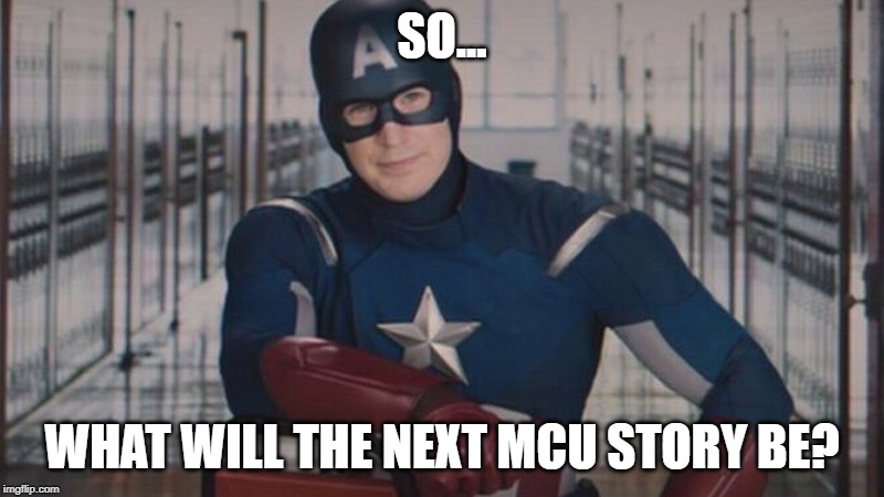 captain america so you | SO... WHAT WILL THE NEXT MCU STORY BE? | image tagged in captain america so you | made w/ Imgflip meme maker