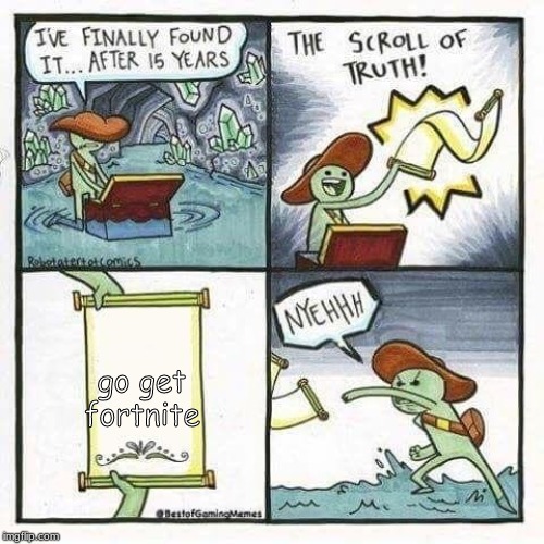scroll of truth | go get fortnite | image tagged in scroll of truth | made w/ Imgflip meme maker