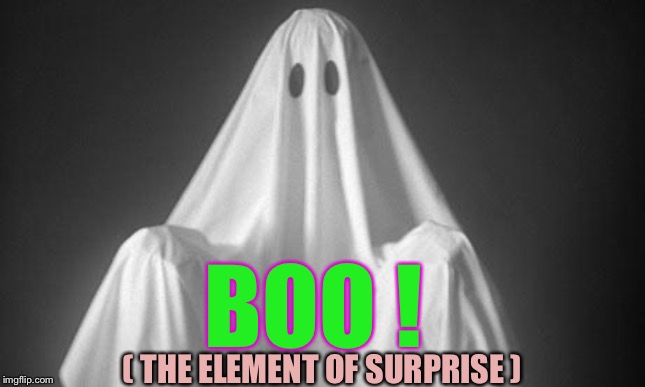 Ghost | BOO ! ( THE ELEMENT OF SURPRISE ) | image tagged in ghost | made w/ Imgflip meme maker