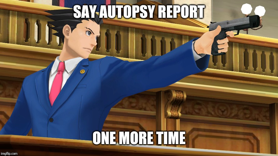 SAY AUTOPSY REPORT; ONE MORE TIME | made w/ Imgflip meme maker