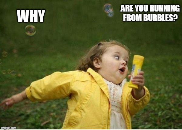 Chubby Bubbles Girl Meme | ARE YOU RUNNING FROM BUBBLES? WHY | image tagged in memes,chubby bubbles girl | made w/ Imgflip meme maker
