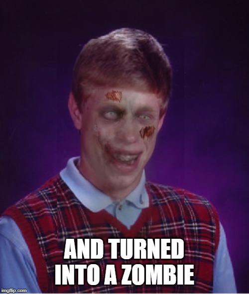 Zombie Bad Luck Brian Meme | AND TURNED INTO A ZOMBIE | image tagged in memes,zombie bad luck brian | made w/ Imgflip meme maker