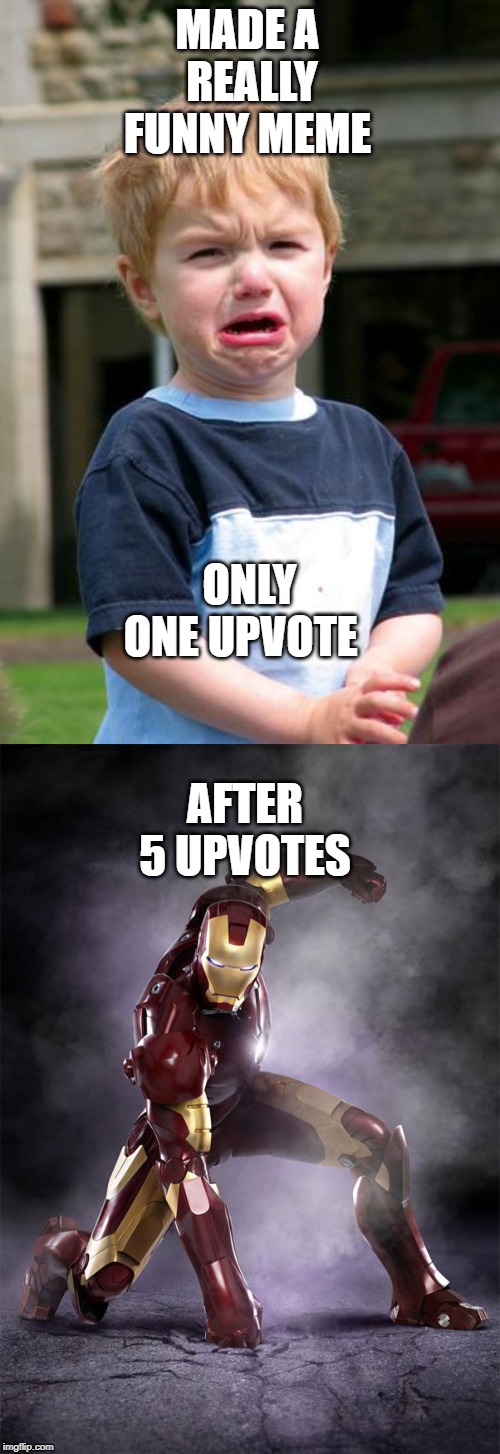 MADE A  REALLY FUNNY MEME; ONLY ONE UPVOTE; AFTER 5 UPVOTES | image tagged in sad face,iron man warrior strong selfless fearless fighter | made w/ Imgflip meme maker