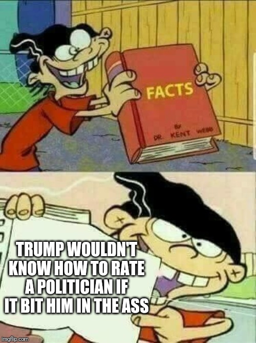 Double d facts book  | TRUMP WOULDN'T KNOW HOW TO RATE A POLITICIAN IF IT BIT HIM IN THE ASS | image tagged in double d facts book | made w/ Imgflip meme maker