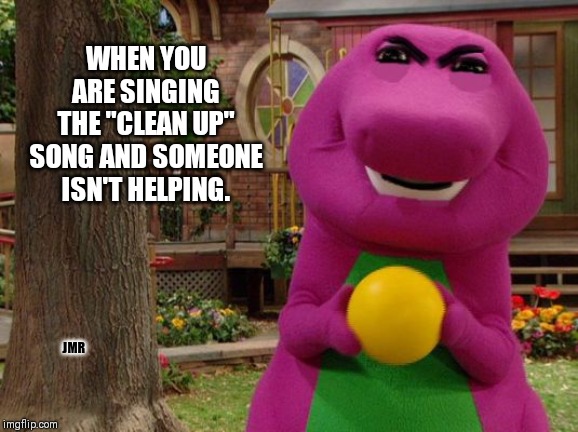 Uh Oh | WHEN YOU ARE SINGING THE "CLEAN UP" SONG AND SOMEONE ISN'T HELPING. JMR | image tagged in barney angry,cleaning,clean up,purple | made w/ Imgflip meme maker