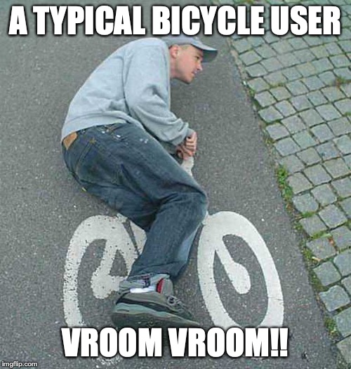 Bicycle User | A TYPICAL BICYCLE USER; VROOM VROOM!! | image tagged in bicycle,memes | made w/ Imgflip meme maker