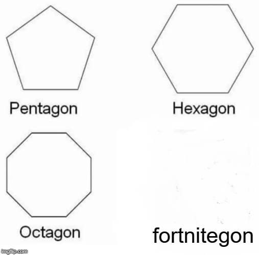 Pentagon Hexagon Octagon | fortnitegon | image tagged in memes,pentagon hexagon octagon | made w/ Imgflip meme maker