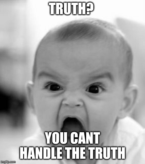 Angry Baby | TRUTH? YOU CANT HANDLE THE TRUTH | image tagged in memes,angry baby | made w/ Imgflip meme maker