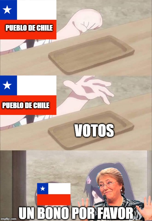 Bonos Bachelet | PUEBLO DE CHILE; PUEBLO DE CHILE; VOTOS; UN BONO POR FAVOR | image tagged in politics,fun,anime,animeme | made w/ Imgflip meme maker